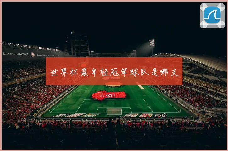 世界杯最年轻冠军球队是哪支