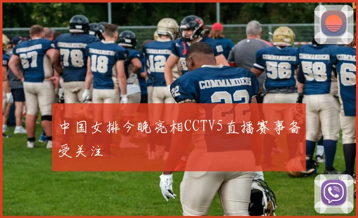 中国女排今晚亮相CCTV5直播赛事备受关注
