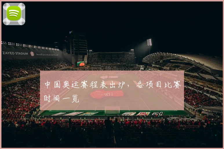 中国奥运赛程表出炉，各项目比赛时间一览