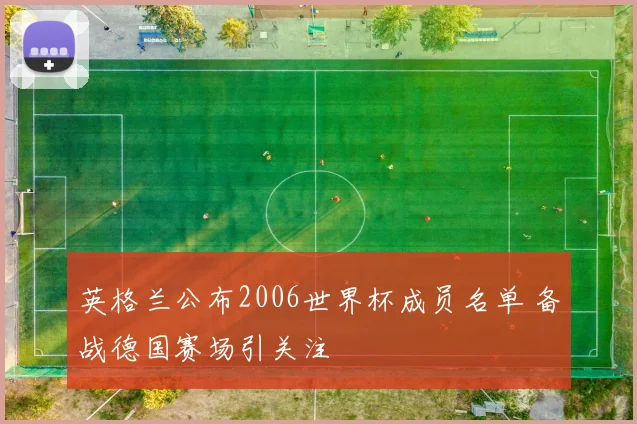 英格兰公布2006世界杯成员名单 备战德国赛场引关注