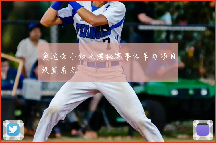 奥运会小知识揭秘赛事沿革与项目设置看点