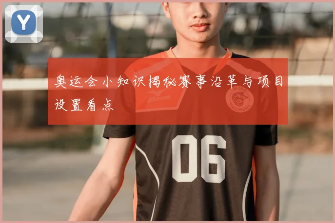 奥运会小知识揭秘赛事沿革与项目设置看点