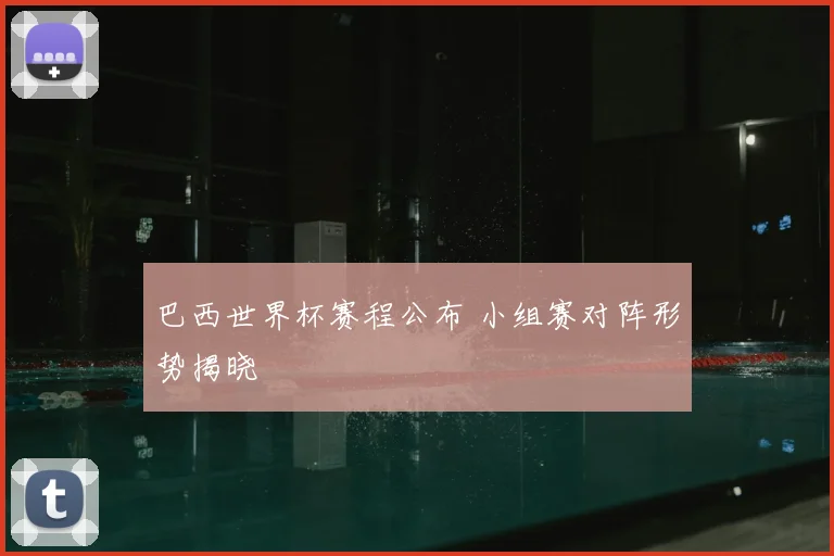 巴西世界杯赛程公布 小组赛对阵形势揭晓