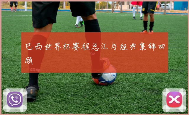 巴西世界杯赛程总汇与经典集锦回顾